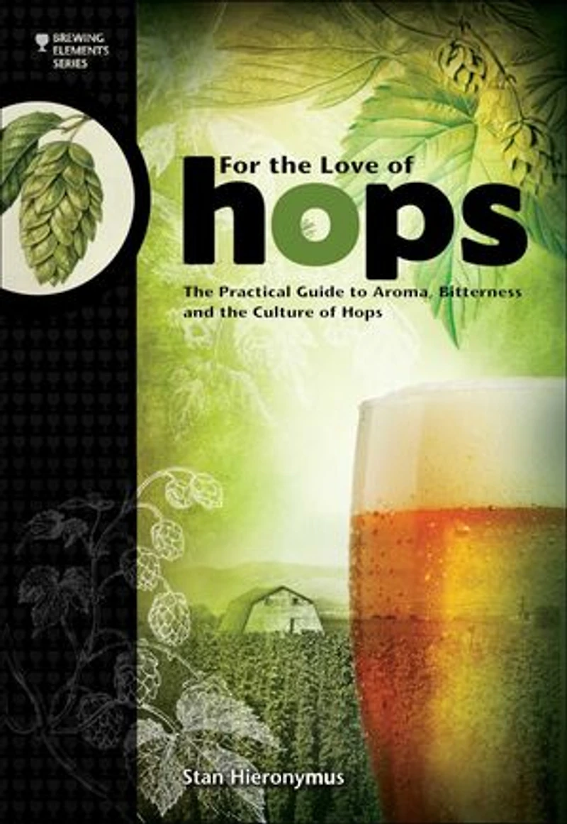 For the Love of Hops: Practical Guide to Aroma, Bitterness and Culture Hops