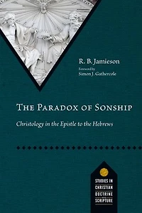 the Paradox of Sonship: Christology Epistle to Hebrews