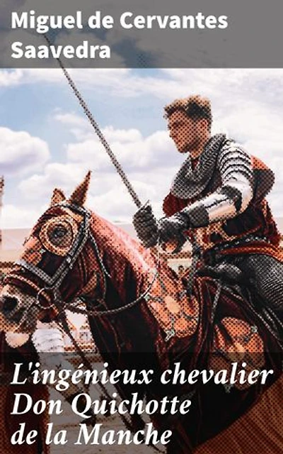 L'ingénieux chevalier Don Quichotte de la Manche: L'épopée fantastique d'un chevalier en quête d'utopie et de courage