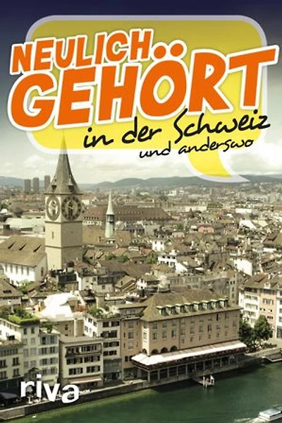 Neulich gehört in der Schweiz: und anderswo