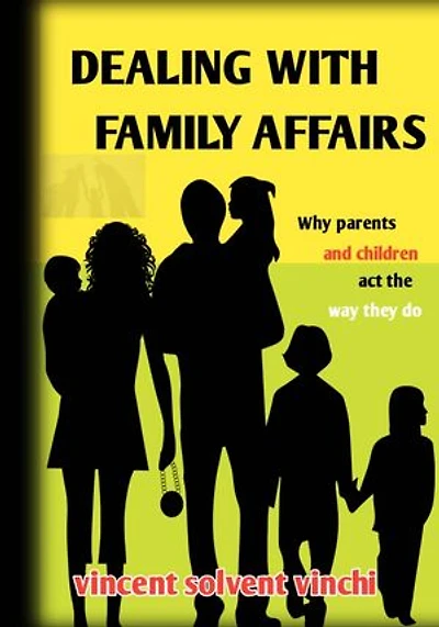 DEALING WITH FAMILY AFFAIRS: Why Parents and Children Act the Way They Do