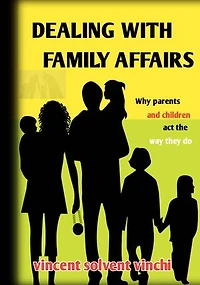 DEALING WITH FAMILY AFFAIRS: Why Parents and Children Act the Way They Do