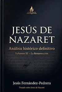 Jesús de Nazaret. Análisis histórico definitivo. Volumen III - La Resurrección: Jesús Últimas Investigaciones. Tratado sobre Jesús de Nazaret., #3