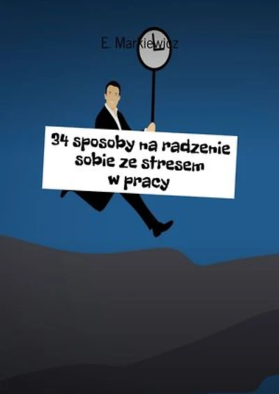 34 sposoby na radzenie sobie ze stresem w pracy