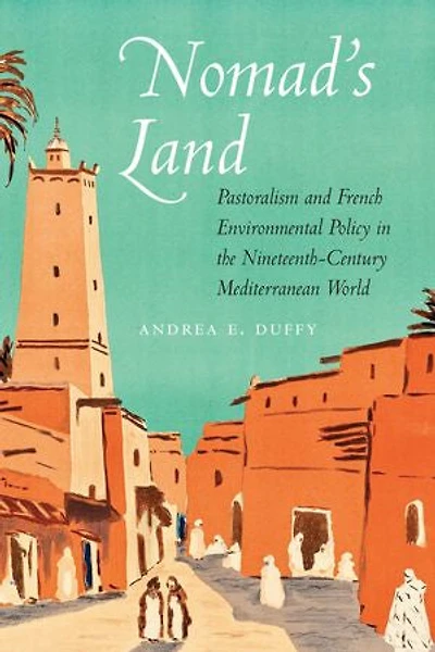 Nomad's Land: Pastoralism and French Environmental Policy the Nineteenth-Century Mediterranean World