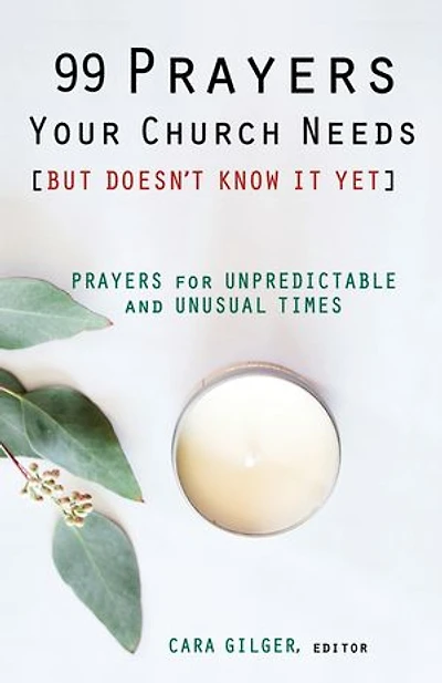99 Prayers Your Church Needs (But Doesn't Know It Yet): for Unpredictable and Unusual Times