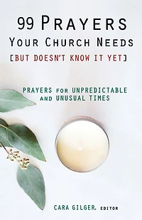 99 Prayers Your Church Needs (But Doesn't Know It Yet): for Unpredictable and Unusual Times