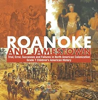 Roanoke and Jamestown! | Trial, Error, Successes and Failures in North American Colonization | Grade 7 Children's American History