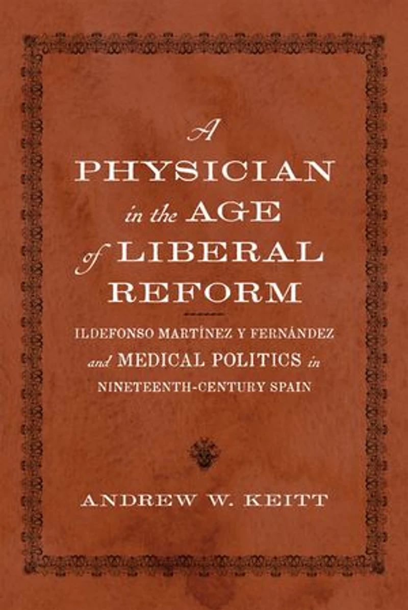 A Physician in the Age of Liberal Reform: Ildefonso Martínez y Fernández and Medical Politics in Nineteenth-Century Spain