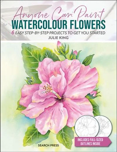 Anyone Can Paint Watercolour Flowers: 6 easy step-by-step projects to get you started