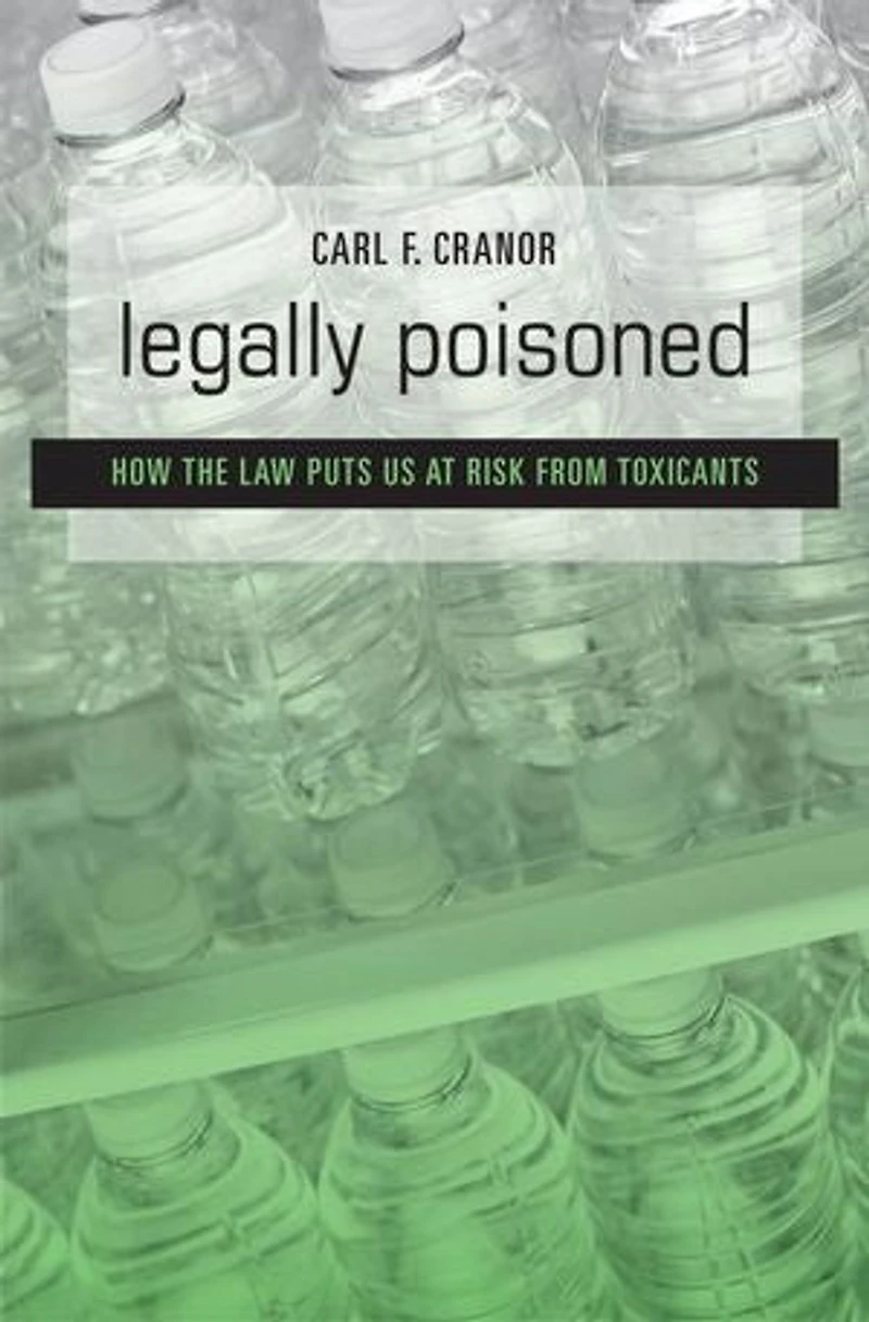 Legally Poisoned: How The Law Puts Us At Risk From Toxicants