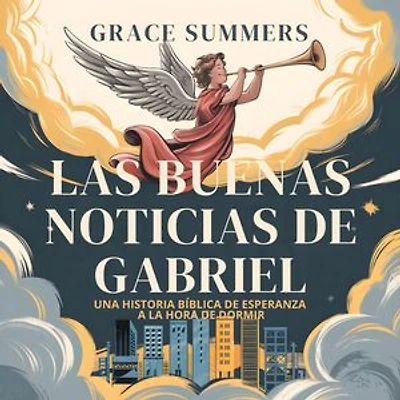 Las Buenas Noticias De Gabriel: Una Historia Bíblica De Esperanza A La Hora De Dormir: Cuentos Para Dormir De Ángeles Y Milagros, #6