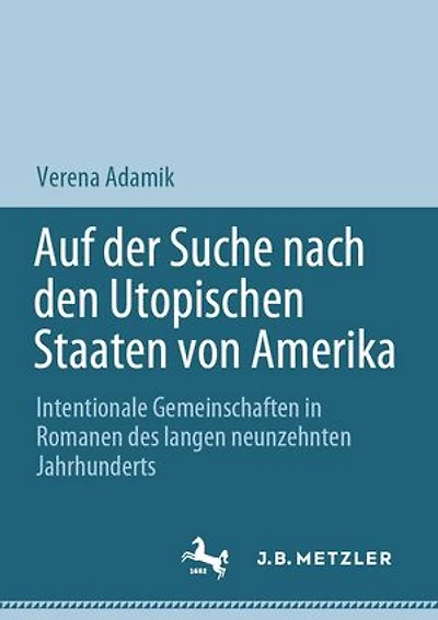 Auf der Suche nach den Utopischen Staaten von Amerika: Intentionale Gemeinschaften Romanen des langen neunzehnten Jahrhunderts
