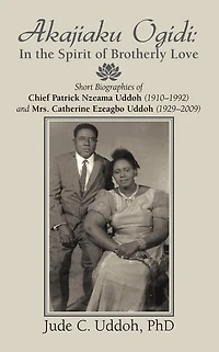 Akajiaku Ogidi: In the Spirit of Brotherly Love: Short Biographies of Chief Patrick Nzeama Uddoh (1910 - 1992)  and Mrs. Catherine Ezeagbo Uddoh (1929  - 2009)