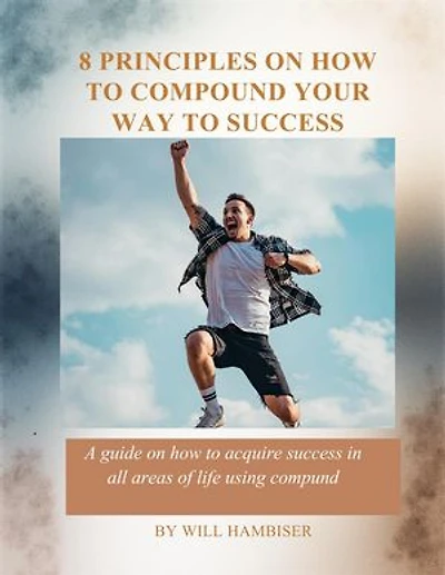 8 Principles on How To Compund Your Way To Success: THE WAY TO SUCCESS, #1