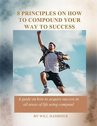 8 Principles on How To Compund Your Way To Success: THE WAY TO SUCCESS, #1