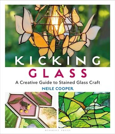 Kicking Glass: A Creative Guide To Stained Glass Craft