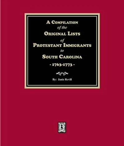 A Compilation of the Original Lists of Protestant Immigrants to South Carolina, 1763-1773