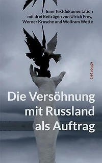 Die Versöhnung mit Russland als Auftrag: Eine Textdokumentation mit drei Beiträgen von Ulrich Frey, Werner Krusche und Wolfram Wette