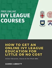 How to Get an Online Ivy League Education for Little or No Cost: Online Education, Classes & One Week MBA
