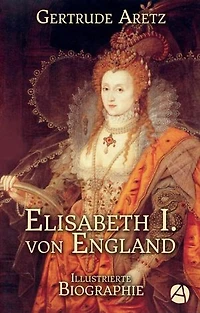 Elisabeth I. von England: Illustrierte Biographie