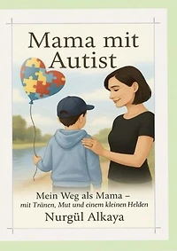 Mama mit Autist: Mein Weg als Mama mit Tränen, Mut und einem kleinen Helden (Autismus)