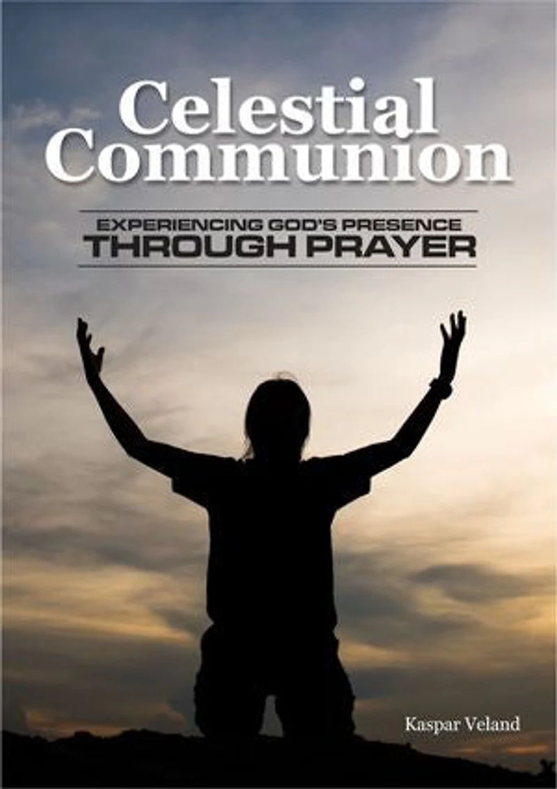CELESTIAL COMMUNION: Experiencing God's Presence Through Prayer