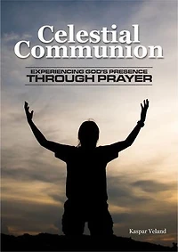 CELESTIAL COMMUNION: Experiencing God's Presence Through Prayer