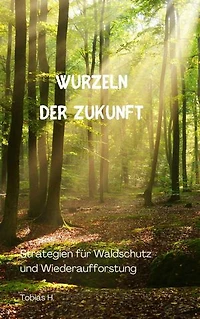 Wurzeln der Zukunft: Strategien für Waldschutz und Wiederaufforstung