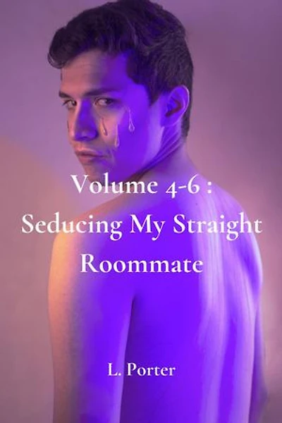 Volume 4-6: Seducing My Straight Roommate: Seducing My Straight Roommate