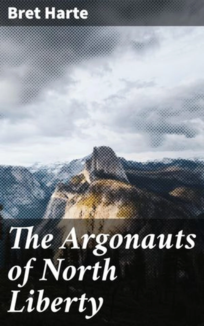 The Argonauts of North Liberty: Dreams and Dilemmas in the Wild West: A Tale of Gold and Redemption