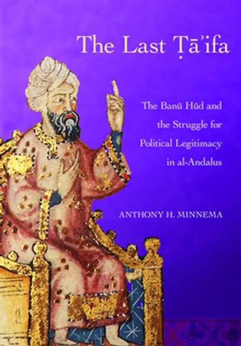 the Last Ta'ifa: Banu Hud and Struggle for Political Legitimacy al-Andalus
