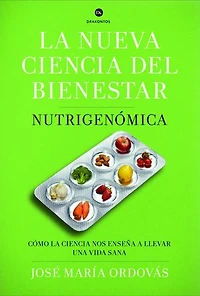 La nueva ciencia del bienestar: Nutrigenómica. Cómo la ciencia nos enseña a llevar una vida sana