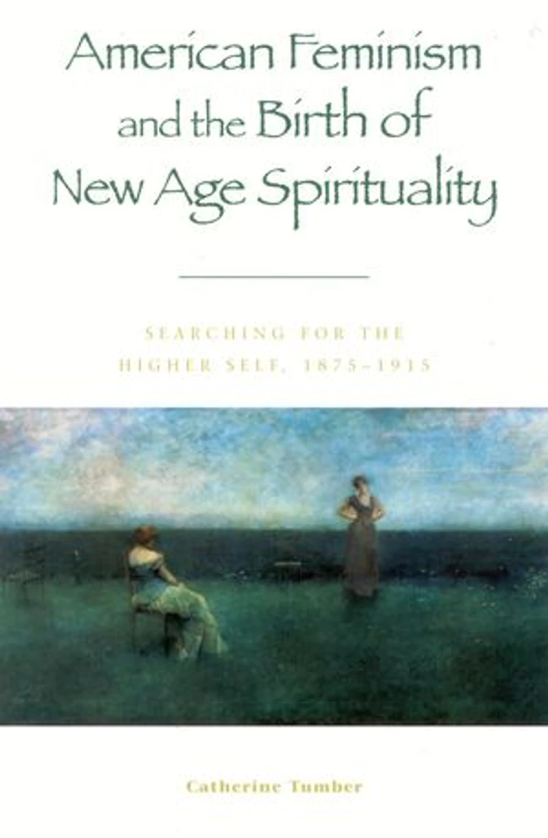 American Feminism and the Birth of New Age Spirituality: Searching for Higher Self, 1875-1915