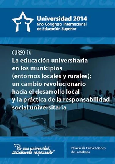 Universidad 2014. Curso corto 10: La educación universitaria en los municipios (entornos locales y rurales): un cambio revolucionario hacia el desarrollo local y la práctica de la responsabilidad social universitaria (curso 10)