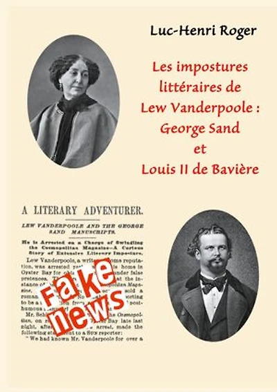Les impostures littéraires de Lew Vanderpoole: George Sand et Louis II de Bavière: Fake news à la Lew Vanderpoole