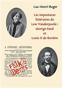 Les impostures littéraires de Lew Vanderpoole: George Sand et Louis II de Bavière: Fake news à la Lew Vanderpoole