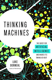 Thinking Machines: The Quest For Artificial Intelligence--and Where It's Taking Us Next