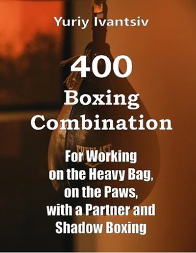 400 Boxing Combinations: For Working on the Heavy Bag, on the Paws, with a Partner and Shadow Boxing