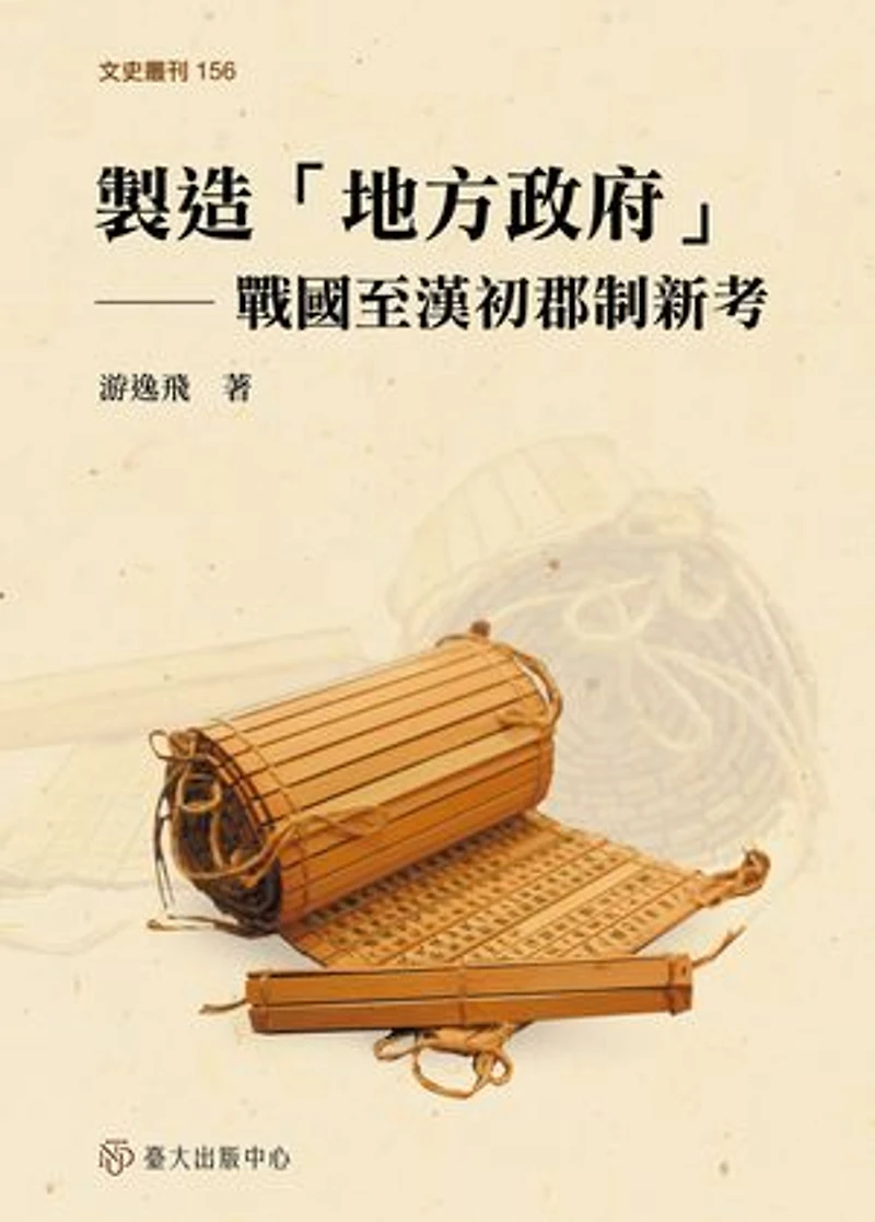 製造「地方政府」:戰國至漢初郡制新考: The Invention of "Local Government" in China: A New Study of the Commandery from the Late Warring States Period to the Early Han