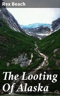 The Looting Of Alaska: Greed, Gold, and Environmental Peril in the Alaskan Wilderness