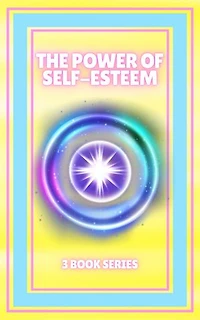 THE POWER OF SELF-ESTEEM: SERIES of 3 powerful BOOKS on SELF-ESTEEM! Improve and activate your full potential!
