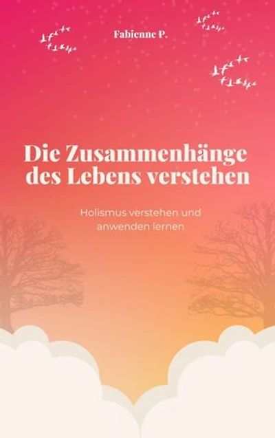 Die Zusammenhänge des Lebens verstehen: Holismus verstehen und anwenden lernen