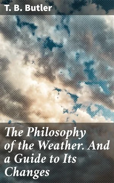 The Philosophy of the Weather. And a Guide to Its Changes: Exploring the Nexus of Weather, Emotions, and Nature