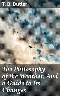 The Philosophy of the Weather. And a Guide to Its Changes: Exploring the Nexus of Weather, Emotions, and Nature