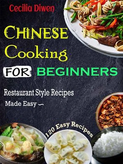 Chinese Cooking for Beginners: Restaurant Style Recipes Made Easy