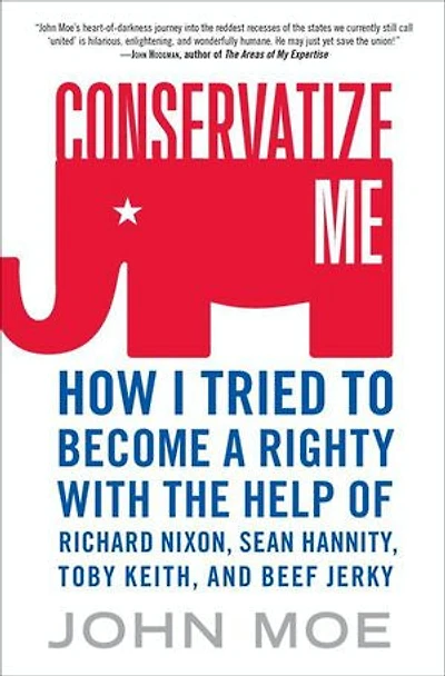 Conservatize Me: A Lifelong Lefty's Attempt to Love God, Guns, Reagan, and Toby Keith