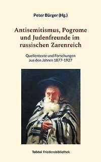 Antisemitismus, Pogrome und Judenfreunde im russischen Zarenreich: Quellentexte und Forschungen aus den Jahren 1877-1927