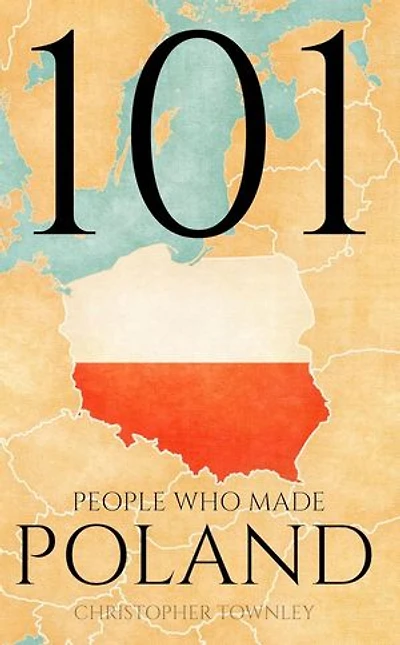 101 People Who Made Poland: The 101 People Series, #9