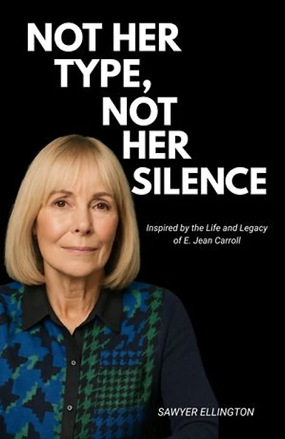 NOT HER TYPE, NOT HER SILENCE: Inspired by the Life and Legacy of E. Jean Carroll